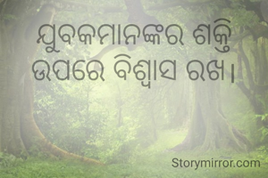 ଯୁବକମାନଙ୍କର ଶକ୍ତି ଉପରେ ବିଶ୍ବାସ ରଖ।