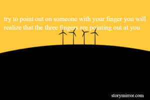 try to point out on someone with your finger you will realize that the three fingers are pointing out at you