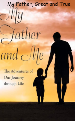 My Father, Great and True