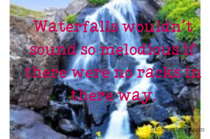 Waterfalls wouldn't sound so melodious if  there were no racks in there way.