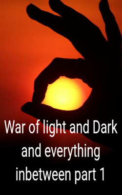 War of light and Dark and everything in between - Part 1