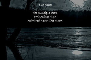324 poem

The multiple stars 
Twinkling high 
Admired never like moon.







