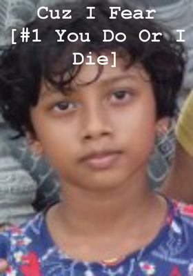 Cuz I Fear    [#1 You Do Or I Die]
