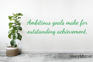Ambitious goals make for outstanding achievement.