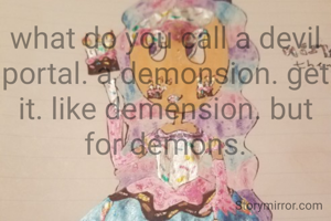 what do you call a devil portal. a demonsion. get it. like demension. but for demons.