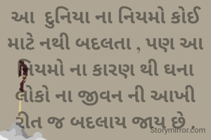 આ  દુનિયા ના નિયમો કોઈ માટે નથી બદલતા , પણ આ નિયમો ના કારણ થી ઘના લોકો ના જીવન ની આખી રીત જ બદલાય જાય છે .
