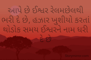 આપે છે ઈશ્વર રેલમછેલથી ભરી દે છે, હઝાર ખુશીયો કરતાં થોડોક સમય ઈશ્વરને નામ ધરી દે છે