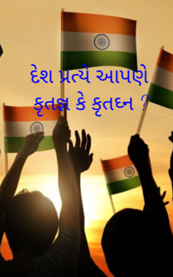 દેશ પ્રત્યે આપણે કૃતજ્ઞ કે કૃતઘ્ન ?