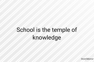 School is the temple of knowledge