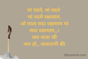 मां पदमे, मां पदमे 
मां पदमे रक्षामाम,
ओ माता सदा रक्षामाम मां
सदा रक्षामाम,,।
जय माता जी
जय हो,, मातारानी की