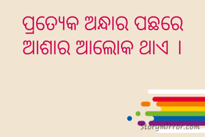 ପ୍ରତ୍ୟେକ ଅନ୍ଧାର ପଛରେ ଆଶାର ଆଲୋକ ଥାଏ ।