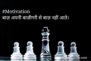 #Motivation 
बाज़ अपनी बाज़ीगरी से बाज़ नहीं आते। 
