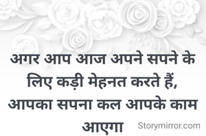 अगर आप आज अपने सपने के लिए कड़ी मेहनत करते हैं,
आपका सपना कल आपके काम आएगा