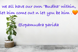 we all have our own 'Budha' within, let him come out n let you be him .🧡

@lopamudra parida 