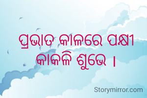 ପ୍ରଭାତ କାଳରେ ପକ୍ଷୀ କାକଳି ଶୁଭେ ।
