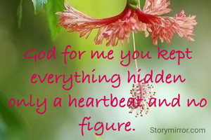 God for me you kept everything hidden only a heartbeat and no figure.