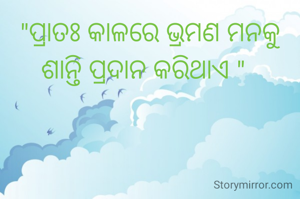 "ପ୍ରାତଃ କାଳରେ ଭ୍ରମଣ ମନକୁ  ଶାନ୍ତି ପ୍ରଦାନ କରିଥାଏ "  