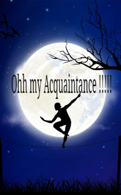 Ohh My Acquaintance!!!!