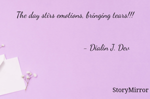 The day stirs emotions, bringing tears!!!
                                                      - Dialin J. Dev