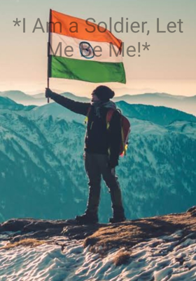 *I Am a Soldier, Let Me Be Me!*

