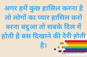 अगर हमें कुछ हासिल करना है तो लोगों का प्यार हासिल करो वरना बद्दुआ तो सबके दिल में होती है बस दिखाने की देरी होती है।