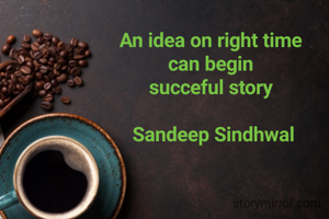 An idea on right time 
can begin 
succeful story 

Sandeep Sindhwal
