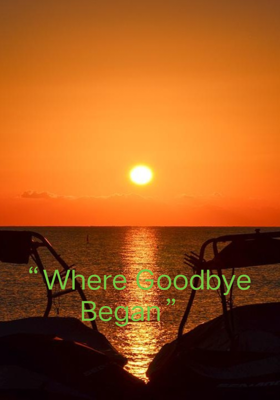 “Where Goodbye Began”