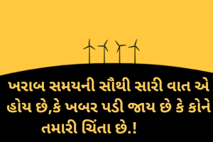 ખરાબ સમયની સૌથી સારી વાત એ હોય છે,કે ખબર પડી જાય છે કે કોને તમારી ચિંતા છે.!          