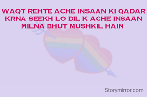 Waqt rehte ache insaan ki qadar krna Seekh lo dil K ache insaan Milna bhut mushkil hain 