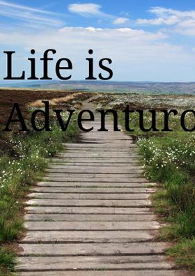 Life Is Adventurous