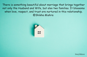 There is something beautiful about marriage that brings together not only the Husband and Wife, but also two families. It blossoms when love, respect, and trust are nurtured in this relationship.
@Shikha Mishra 