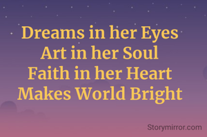 Dreams in her Eyes
Art in her Soul
Faith in her Heart
Makes World Bright