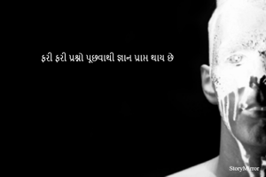 ફરી ફરી પ્રશ્નો પૂછવાથી જ્ઞાન પ્રાપ્ત થાય છે