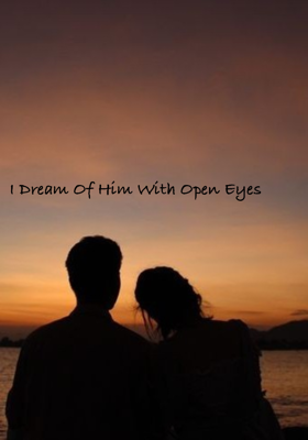 I Dream Of Him With Open Eyes