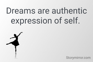 Dreams are authentic expression of self. 