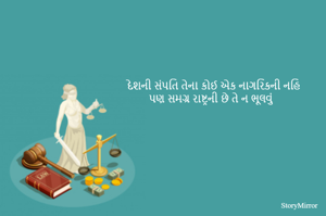 દેશની સંપતિ તેના કોઈ એક નાગરિકની નહિ
પણ સમગ્ર રાષ્ટ્રની છે તે ન ભૂલવું
