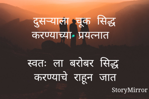दुसऱ्याला चूक सिद्ध करण्याच्या प्रयत्नात

स्वतः ला बरोबर सिद्ध करण्याचे राहून जात