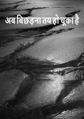 अब बिछड़ना तय हो चूका है ।