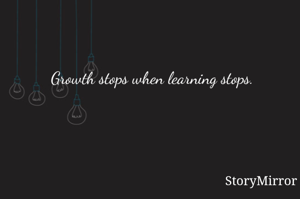 Growth stops when learning stops.