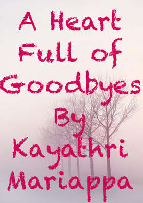A Heart Full of Goodbyes
By Kayathri Mariappan

