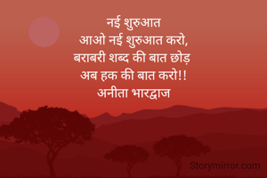 नई शुरुआत
आओ नई शुरुआत करो,
बराबरी शब्द की बात छोड़ 
अब हक की बात करो!!
अनीता भारद्वाज