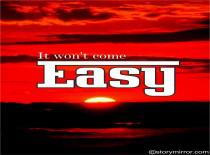 It Won'T Come Easy...