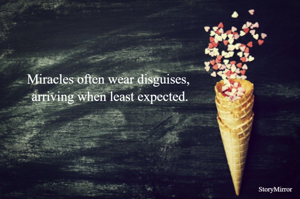 Miracles often wear disguises, arriving when least expected.