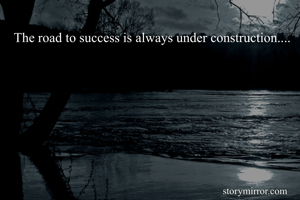 The road to success is always under construction....