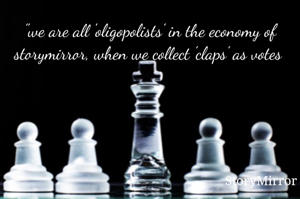 "we are all 'oligopolists' in the economy of storymirror, when we collect 'claps' as votes 😌