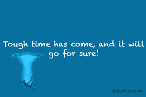 Tough time has come, and it will go for sure!