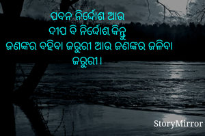 ପବନ ନିର୍ଦ୍ଦୋଶ ଆଉ
ଦୀପ ବି ନିର୍ଦ୍ଦୋଶ,କିନ୍ତୁ
 ଜଣଙ୍କର ବହିବା ଜରୁରୀ ଆଉ ଜଣଙ୍କର ଜଳିବା ଜରୁରୀ।
