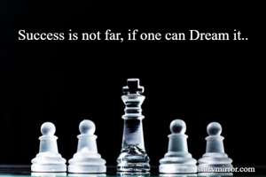 Success is not far, if one can Dream it..
