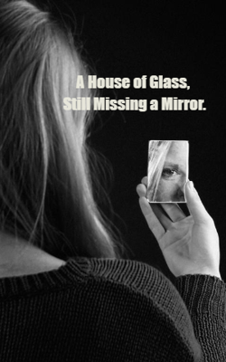 A House of Glass, Still Missing a Mirror.