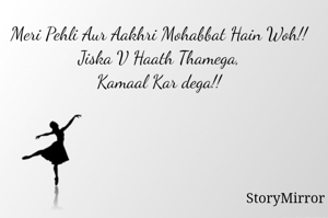 Meri Pehli Aur Aakhri Mohabbat Hain Woh!!
Jiska V Haath Thamega,
Kamaal Kar dega!!